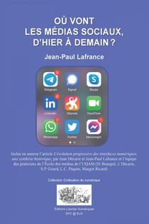 OÙ VONT LES MÉDIAS SOCIAUX, D'HIER À DEMAIN - inclus en annexe l’article L’évolution progressive des interfaces numériques, une synthèse historique, Par Jean Décarie et Jean-Paul Lafrance et l’équipe des praticiens de l’École des médias de l’UQAM