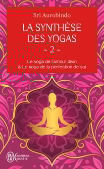 La synthèse des yogas (Tome 2) - Le yoga et l'amour divin &amp; Le yoga de la perfection de soi