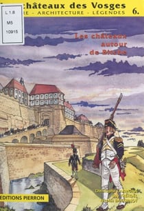 Les Châteaux des Vosges : Histoire, architecture, légendes (6) - La Région de Bitche et Philippsbourg (Bitche, Waldeck, Falkenstein, Helfenstein, Rothenburg et Ramstein)