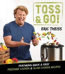 Toss &amp; Go!: Featuring Quick &amp; Easy Pressure Cooker &amp; Slow Cooker Recipes