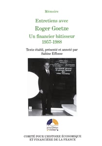 Entretiens avec Roger Goetze - Un financier bâtisseur, 1957-1988