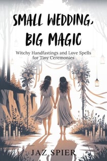 Small Wedding, Big Magic: Witchy Handfastings and Love Spells for Tiny Ceremonies - Summer Witchcraft, #8