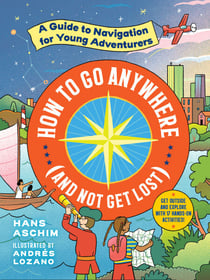 How to Go Anywhere (and Not Get Lost) - A Guide to Navigation for Young Adventurers