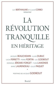 La révolution tranquille en héritage - Selon Jacques Beauchemin, Alain Dubuc, Lucia Ferretti, Pierre Fortin, Luc Godbout, Monique Jérôme-Forget, Yvan Lamonde, Marc Laurendeau et Gilles Paquet
