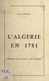 L'Algérie en 1781 - Mémoire du consul Césaire Philippe Vallière