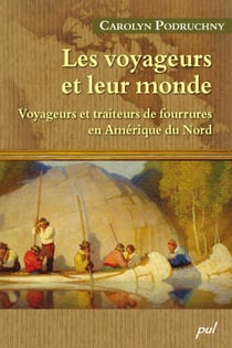 Les voyageurs et leur monde - Voyageurs et traiteurs de fourrures en Amérique du Nord