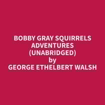 Bobby Gray Squirrels Adventures (Unabridged)