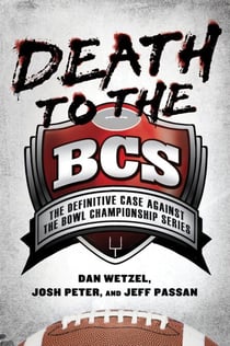 Death to the BCS - The Definitive Case Against the Bowl Championship Series