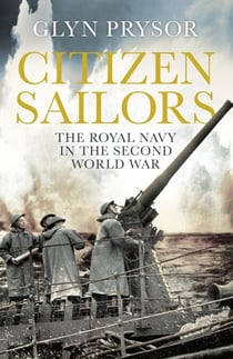 Citizen Sailors - The Royal Navy in the Second World War
