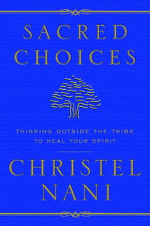 Sacred Choices - Thinking Outside the Tribe to Heal Your Spirit