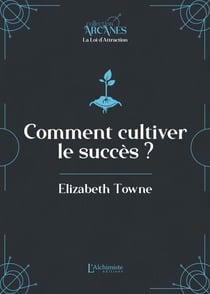 Comment cultiver le succès (La Loi d'attraction)