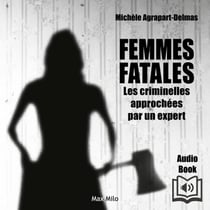 Femmes fatales. Les criminelles approchées par un expert - Les criminelles approchées par un expert