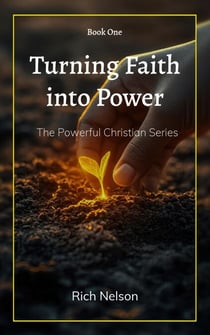 Turning Faith into Power - The Powerful Christian, #1