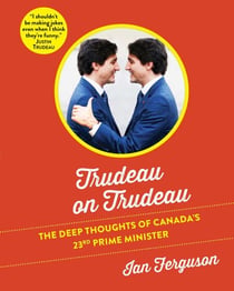 Trudeau on Trudeau - The Deep Thoughts of Canada's 23rd Prime Minister