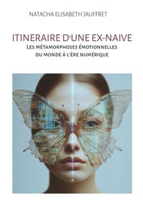 Itinéraire d’une ex-naïve - Les métamorphoses émotionnelles du monde à l’ère numérique