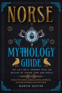 Norse Mythology Guide: Set Sail on a Journey into the Realms of Viking Lore and Magic - Mythology, Magical Heroes and Creatures
