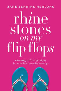 Rhinestones on My Flip-Flops - Choosing Extravagant Joy in the Midst of Everyday Mess-Ups