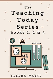 The Teaching Today Series books 1, 2 & 3: Teaching Yourself, Teaching Online and Creating your own Online Courses Compilation. Maximise income and monetise your knowledge - Teaching Today, #4