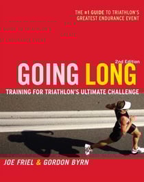 Going Long:Training for Triathlon's Ultimate Challenge, 2nd Ed. - Training for Triathlon's Ultimate Challenge, 2nd Edition