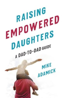 Raising Empowered Daughters - A Dad-to-Dad Guide