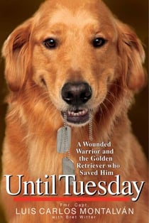 Until Tuesday - A Wounded Warrior and the Golden Retriever Who Saved Him