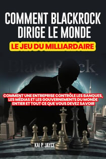 Comment Blackrock Dirige le Monde: Le jeu du Milliardaire:   Comment une Entreprise Contrôle les Banques, les Médias et les Gouvernements du Monde Entier et Tout ce que Vous Devez Savoir