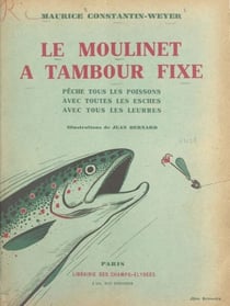 Le moulinet à tambour fixe - Pêche tous les poissons, avec toutes les esches, avec tous les leurres