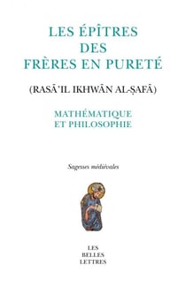 Les Épîtres des Frères en Pureté (Rasā’il Ikhwān al-ṣafā) - Mathématique et philosophie