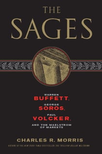 The Sages - Warren Buffett, George Soros, Paul Volcker, and the Maelstrom of Markets