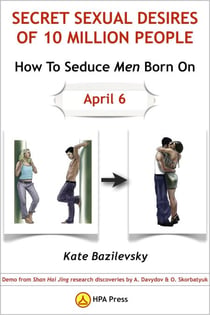 How To Seduce Men Born On April 6 Or Secret Sexual Desires Of 10 Million People: Demo From Shan Hai Jing Research Discoveries By A. Davydov & O. Skorbatyuk - Secret Sexual Desires, #3