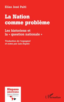 La Nation comme problème - Les historiens et la "question nationale" Traduction de l'espagnol et notes par Luis Dapelo - Traduction de l'espagnol et notes par Luis Dapelo