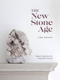 The New Stone Age - Ideas and Inspiration for Living with Crystals