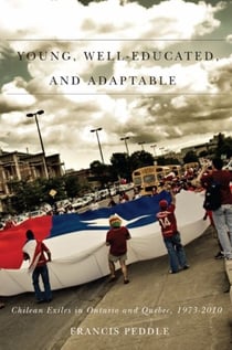 Young, Well-Educated, and Adaptable - Chilean Exiles in Ontario and Quebec, 1973-2010