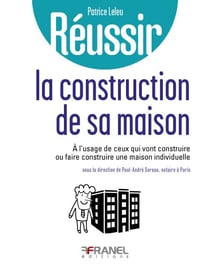 Réussir la construction de sa maison - à l'usage de ceux qui vont construire ou faire construire une maison individuelle