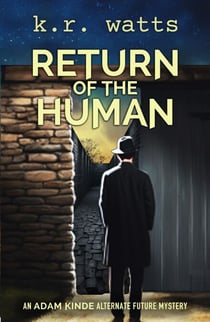 Return of the Human - ADAM KINDE Alternate Future Mysteries, #3
