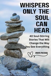 Whispers Only the Soul Can Hear : 40 Soul-Stirring Stories That Will Change the Way You See Everything