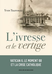 L'ivresse et le vertige - Vatican II, le moment 68 et la crise catholique (1960-1980)