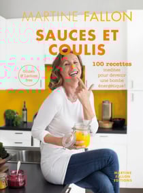Sauces et Coulis - 100 recettes inédites sans gluten ni lactose pour devenir une bombe énergétique !