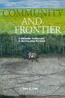 Community and Frontier - A Ukrainian Settlement in the Canadian Parkland