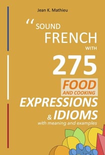 Sound French with 275 Food and Cooking Expressions and Idioms - Sound French with Expressions and Idioms, #2