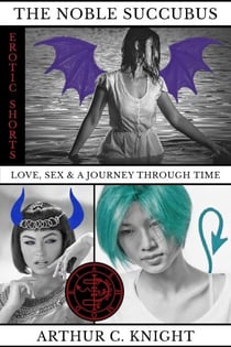 The Noble Succubus: Love, Sex &amp; A Journey Through Time