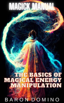 The Basics of Magical Energy Manipulation - Magick Manual, #2