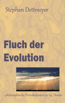 Fluch der Evolution - - philosophische Provokationen in 119 Thesen