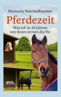 Pferdezeit - Was ich in 40 Jahren von ihnen lernen durfte