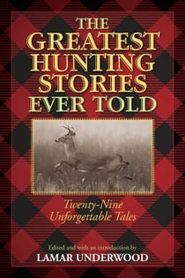 The Greatest Hunting Stories Ever Told - Twenty-Nine Unforgettable Tales