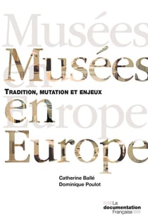 Musées en Europe - Mutation, tradition et enjeux - Nouvelle édition revue et augmentée