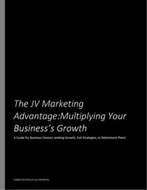 The JV Marketing Advantage:  Multiplying Your Business's Growth  - A Guide for Business Owners Seeking Growth, Exit Strategies or Retirement