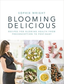 Blooming Delicious - Your Pregnancy Cookbook – from Conception to Birth and Beyond