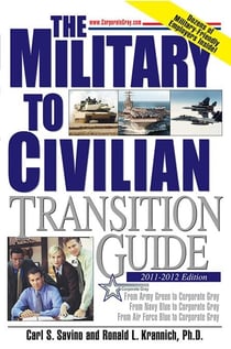 The Military to Civilian Transition Guide - From Army Green to Corporate Gray, From Navy Blue to Corporate Gray, From Air Force Blue to Corporate Gray