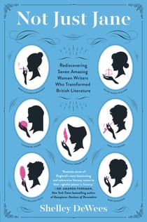 Not Just Jane - Rediscovering Seven Amazing Women Writers Who Transformed British Literature